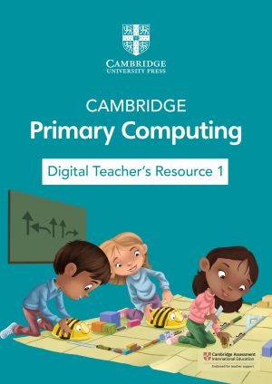 CAMBRIDGE PRIMARY COMPUTING DIGITAL TEACHER'S RESOURCE 1 (VIA EMAIL)